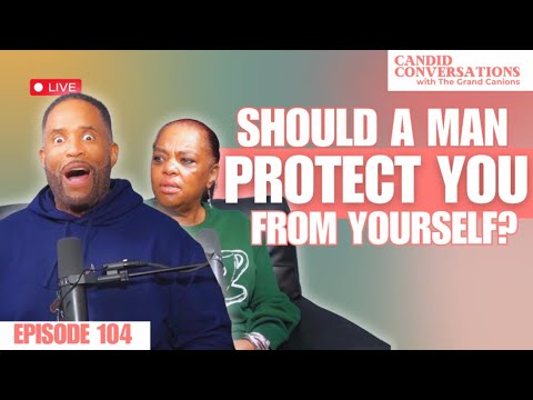 Should a Man Protect You From Yourself? || Candid Conversations with the Grand Canions Ep 104