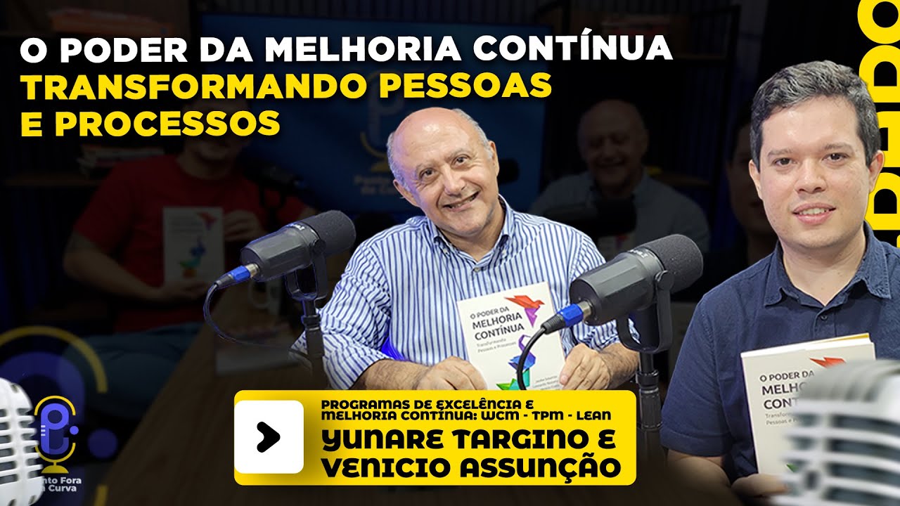 O PODER DA MELHORIA CONTÍNUA TRANSFORMANDO PESSOAS E PROCESSOS, YUNARE TARGINO, VENICIO ASSUNÇÃO #52