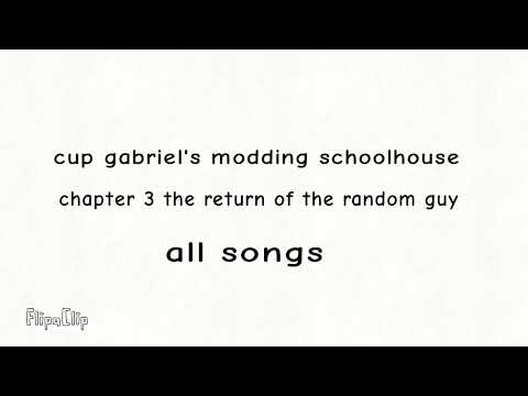 cup gabriel's modding schoolhouse chapter 3 the return of the random guy all songs