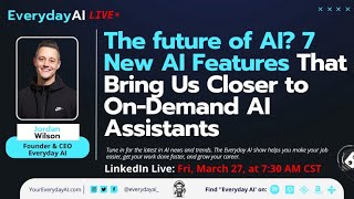 The future of AI? 7 New AI Features that Bring us Closer to On-Demand AI Assistants