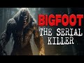 The Serial Killer Was BIGFOOT