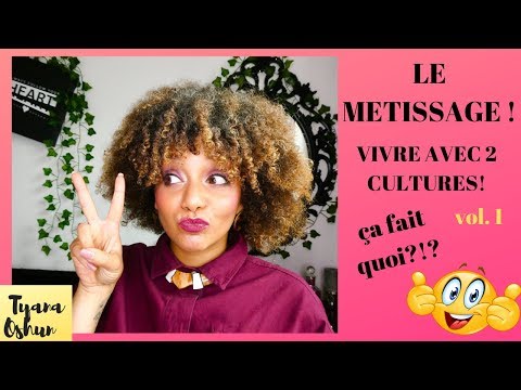 Le METISSAGE!!! (vivre avec 2 cultures!!!) C'est comment?