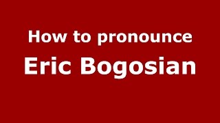 How to pronounce Eric Bogosian