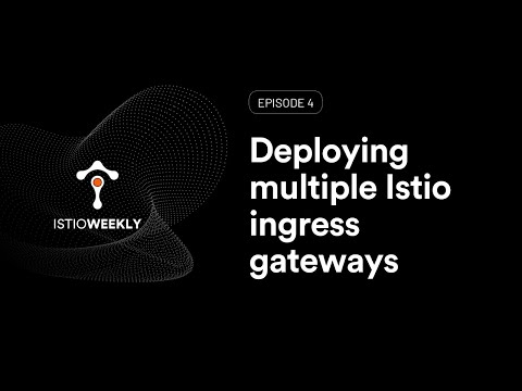 Episode 04: Deploying multiple Istio ingress gateways
