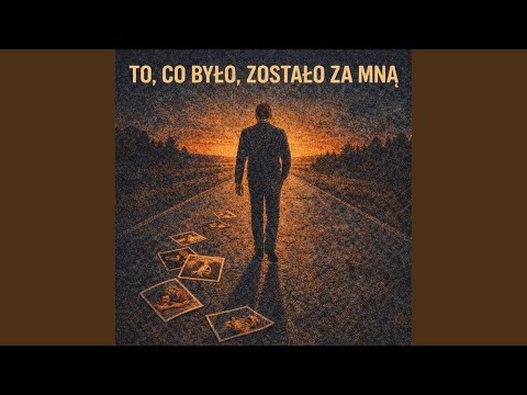 TO, CO BYŁO, ZOSTAŁO ZA MNĄ