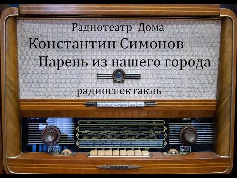 Парень из нашего города.  Константин Симонов.  Радиоспектакль 1978год.