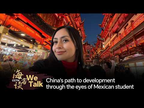 We Talk: China's path to development through the eyes of Mexican student