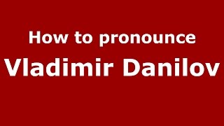 How to pronounce Vladimir Danilov