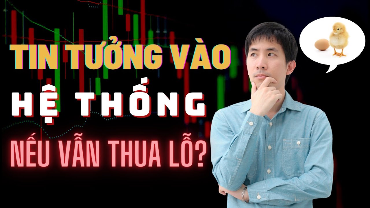 Làm Sao Để Tin Tưởng Hệ Thống Giao Dịch Của Bạn Nếu Bạn Vẫn Thua Lỗ?