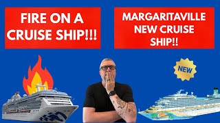 Fire on a Cruise Ship at Sea!  And Margaritaville at Sea provides update on their new ship
