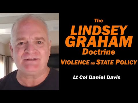The Lindsey Graham Doctrine: VIOLENCE as STATE POLICY /Lt Col Daniel Davis