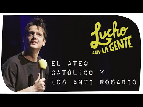 Lucho con La Gente #167 - El Ateo Católico y Los Anti Rosario