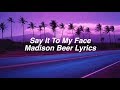 Say It To My Face || Madison Beer Lyrics