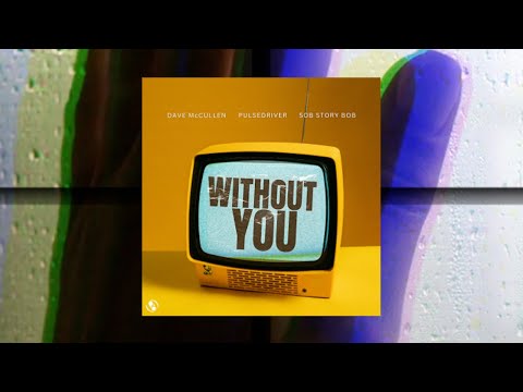 Dave McCullen x Pulsedriver x Sob Story Bob - Without You