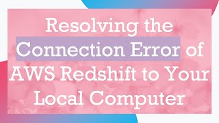 Download the video "Resolving the Connection Error of AWS Redshift to Your Local Computer"