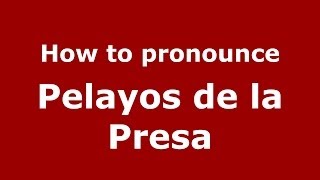 How to pronounce Pelayos De La Presa