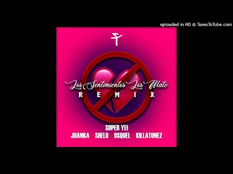 Super Yei Ft. Juanka, Shelo, Osquel y Killatonez - Los Sentimientos Los Maté (Full Version)