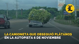 La camioneta que obsequió plátanos en la autopista 6 de Noviembre