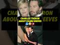 Charlize Theron Reveals Surprising Views On Reeves Shorts