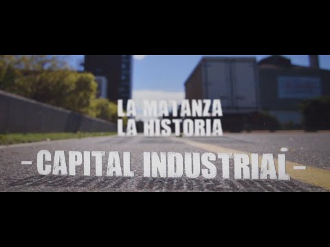 La Matanza | La historia - Capítulo 9 - Capital industrial