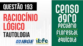 Questão 193 - Raciocínio Lógico - Tautologia - IBFC - CENSO AGRO 