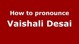 How to pronounce Vaishali Desai