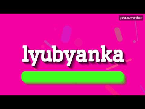 LYUBYANKA - HOW TO PRONOUNCE IT!?