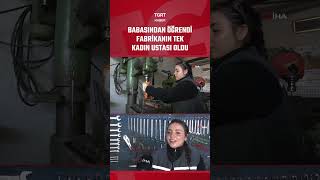 Babasından Öğrendi Fabrikanın Tek Kadın Ustası Oldu #shorts