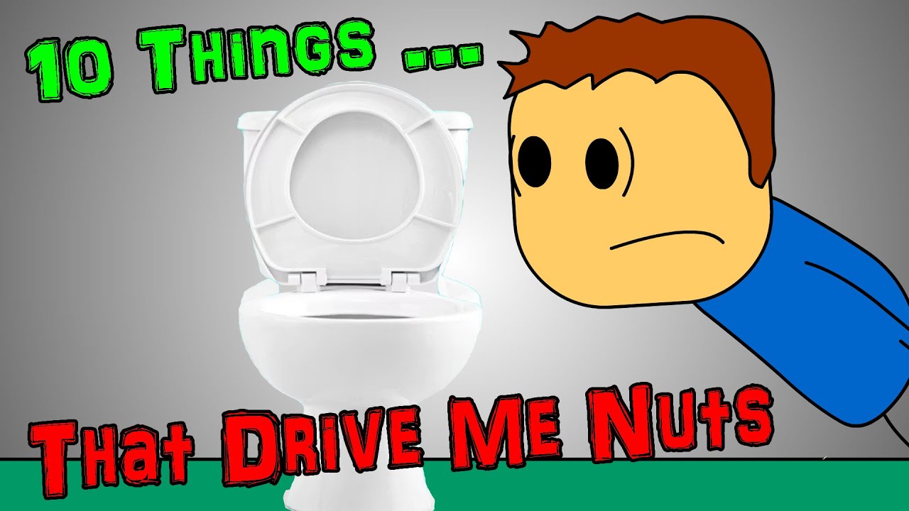 10 Things That Drive Me Nuts