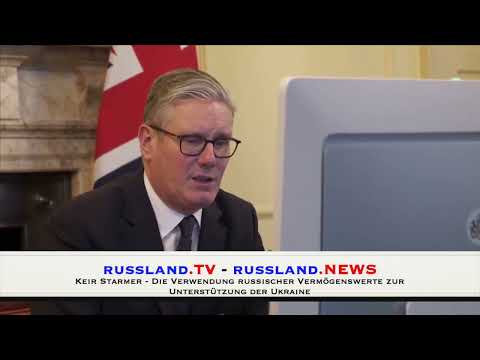 Keir Starmer –  Die Verwendung russischer Vermögenswerte zur Unterstützung der Ukraine