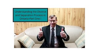 Understanding The Separation and Divorce Process in Ontario- Part One