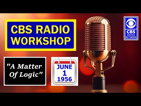 CBS RADIO WORKSHOP -- "A MATTER OF LOGIC" (6-1-56)