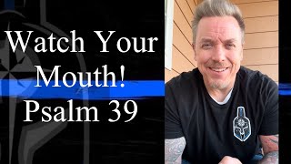 Watch Your Mouth!  - Psalm 39