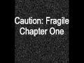 Caution: Fragile Chapter One