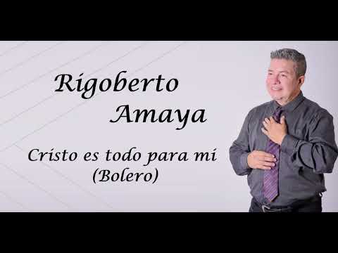 Cristo Es Todo Para Mi - Rigoberto Amaya