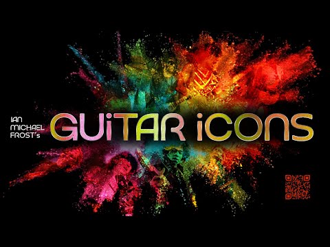 Ian Michael Frost's GUITAR ICONS SHOW