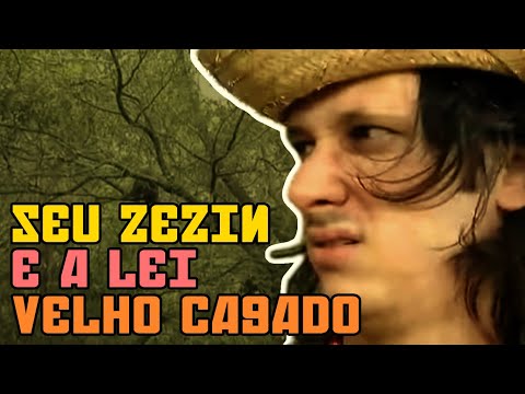 SEU ZEZIN E A LEI VELHO CAGADO
