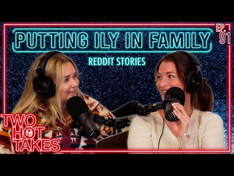 Putting the ILY in Family.. || Two Hot Takes Podcast || Reddit Stories