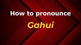 How to pronounce Gahui