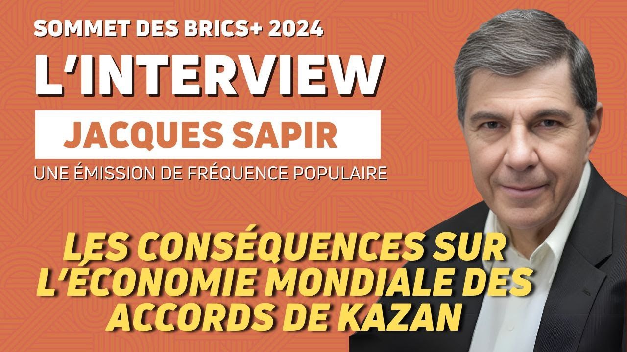 KAZAN 2024 - BRICS - THE GLOBAL ECONOMIC IMPACT OF THE KAZAN AGREEMENTS WITH JACQUES SAPIR