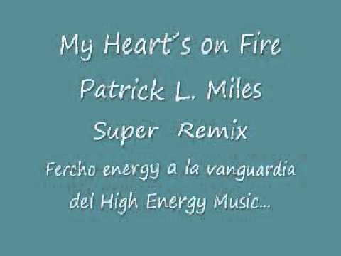 My heart´s on Fire (fuego en mi corazón ) Patrick L. Miles el super remix High Energy