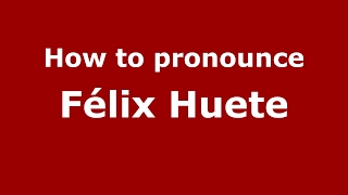 How to pronounce Félix Huete