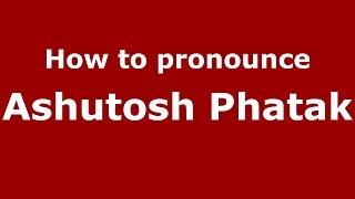 How to pronounce Ashutosh Phatak