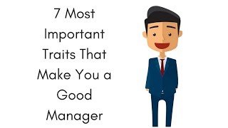 7 Most Important Traits That Make You a Good Manager