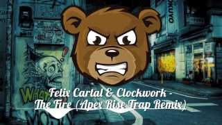 Felix Cartal &amp; Clockwork - The Fire (Apex Rise Trap Remix)