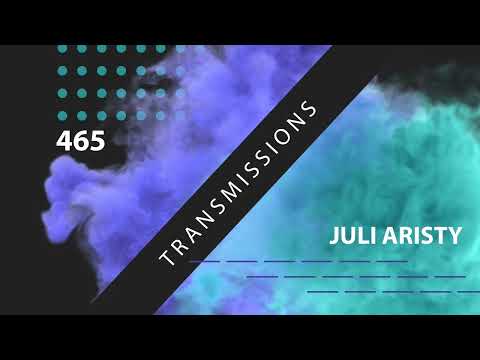 Transmissions 465 with Juli Aristy