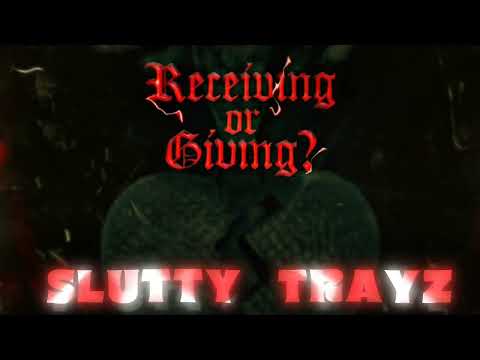RECEIVING OR GIVING ? _ SLUTTY × TRAYZ