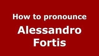 How to pronounce Alessandro Fortis