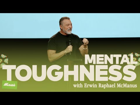 MENTAL TOUGHNESS | Erwin Raphael McManus - Mosaic