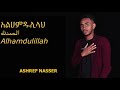 New Amharic Nasheed By Ashref Nasser ALHAMDULILLAH 2